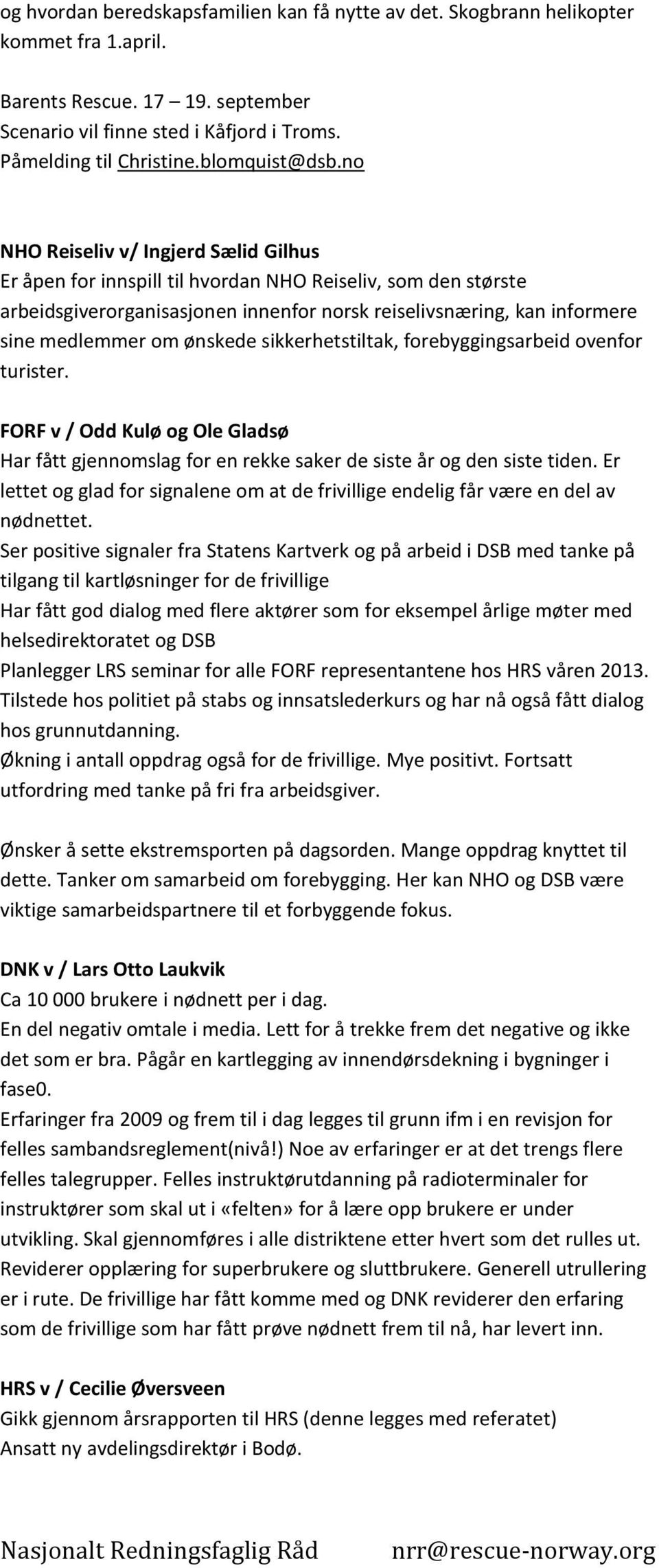 no NHO Reiseliv v/ Ingjerd Sælid Gilhus Er åpen for innspill til hvordan NHO Reiseliv, som den største arbeidsgiverorganisasjonen innenfor norsk reiselivsnæring, kan informere sine medlemmer om