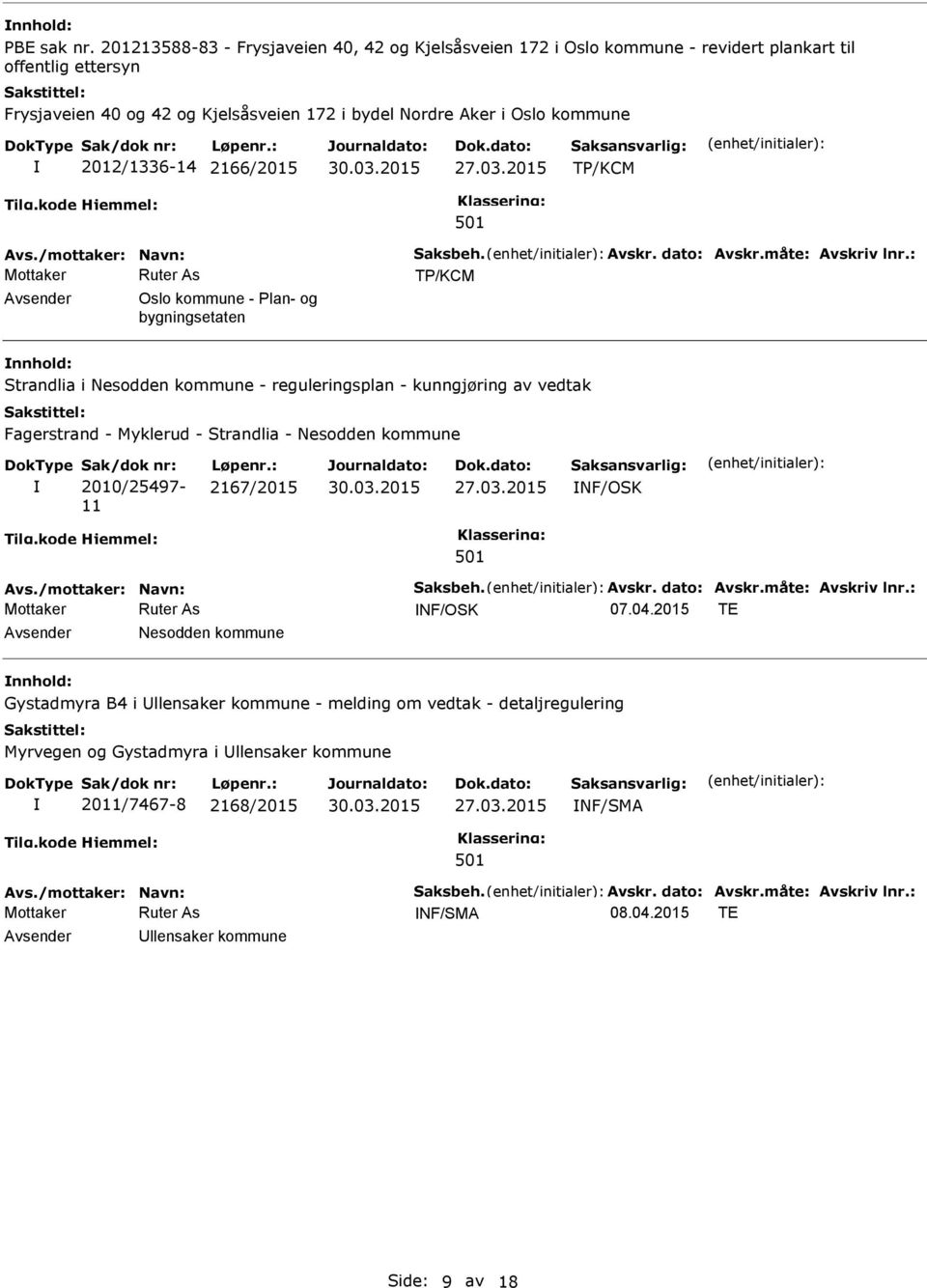 Aker i Oslo kommune 2012/1336-14 2166/2015 TP/KCM TP/KCM Oslo kommune - Plan- og bygningsetaten Strandlia i Nesodden kommune - reguleringsplan - kunngjøring av vedtak