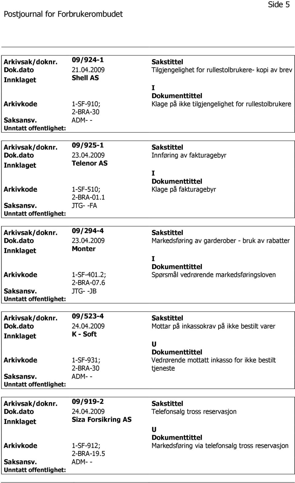 2009 nnføring av fakturagebyr nnklaget Telenor AS 1-SF-510; 2-BRA-01.1 Klage på fakturagebyr JTG- -FA Arkivsak/doknr. 09/294-4 Sakstittel Dok.dato 23.04.