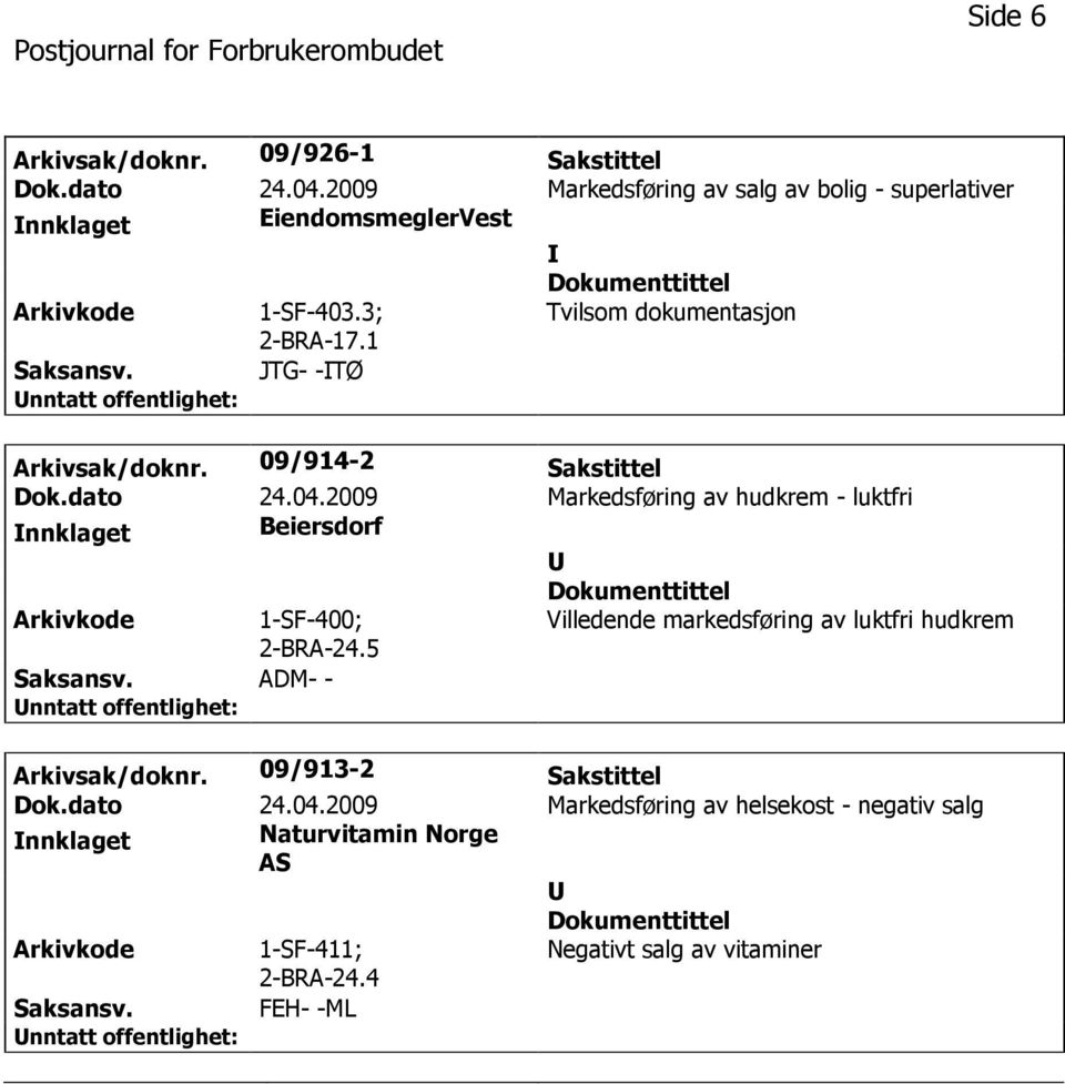 1 Tvilsom dokumentasjon JTG- -TØ Arkivsak/doknr. 09/914-2 Sakstittel Dok.dato 24.04.