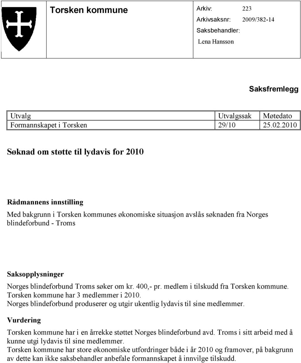 400,- pr. medlem i tilskudd fra Torsken kommune. Torsken kommune har 3 medlemmer i 2010. Norges blindeforbund produserer og utgir ukentlig lydavis til sine medlemmer.