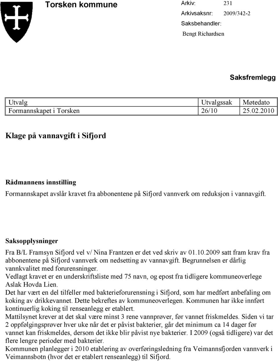 Begrunnelsen er dårlig vannkvalitet med forurensninger. Vedlagt kravet er en underskriftsliste med 75 navn, og epost fra tidligere kommuneoverlege Aslak Hovda Lien.