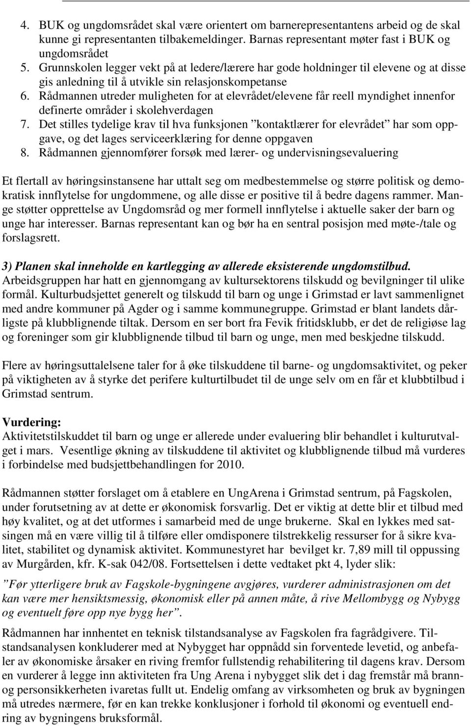 Rådmannen utreder muligheten for at elevrådet/elevene får reell myndighet innenfor definerte områder i skolehverdagen 7.