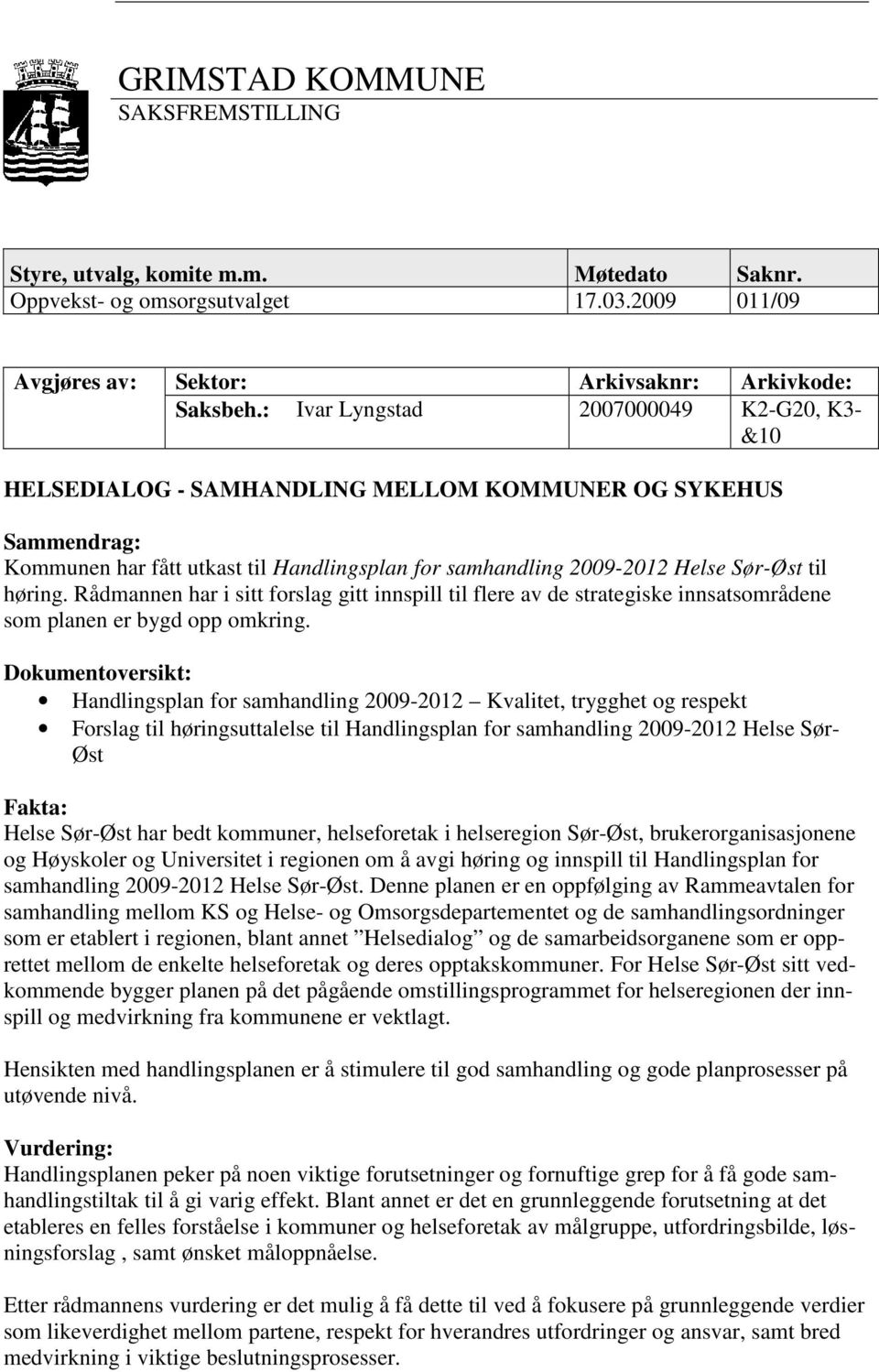 høring. Rådmannen har i sitt forslag gitt innspill til flere av de strategiske innsatsområdene som planen er bygd opp omkring.