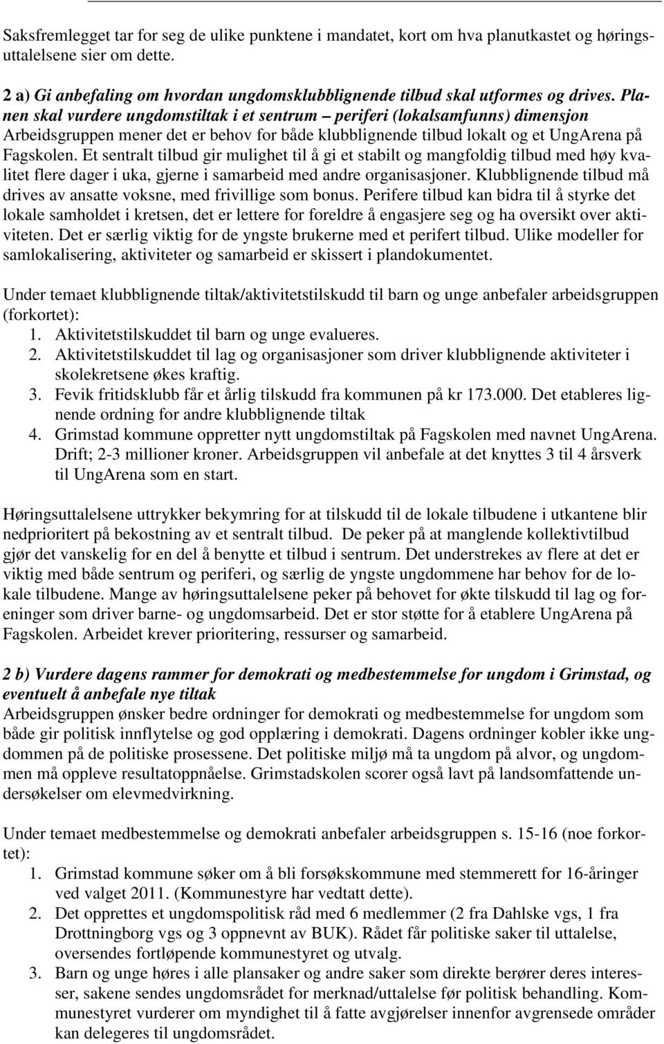 Planen skal vurdere ungdomstiltak i et sentrum periferi (lokalsamfunns) dimensjon Arbeidsgruppen mener det er behov for både klubblignende tilbud lokalt og et UngArena på Fagskolen.