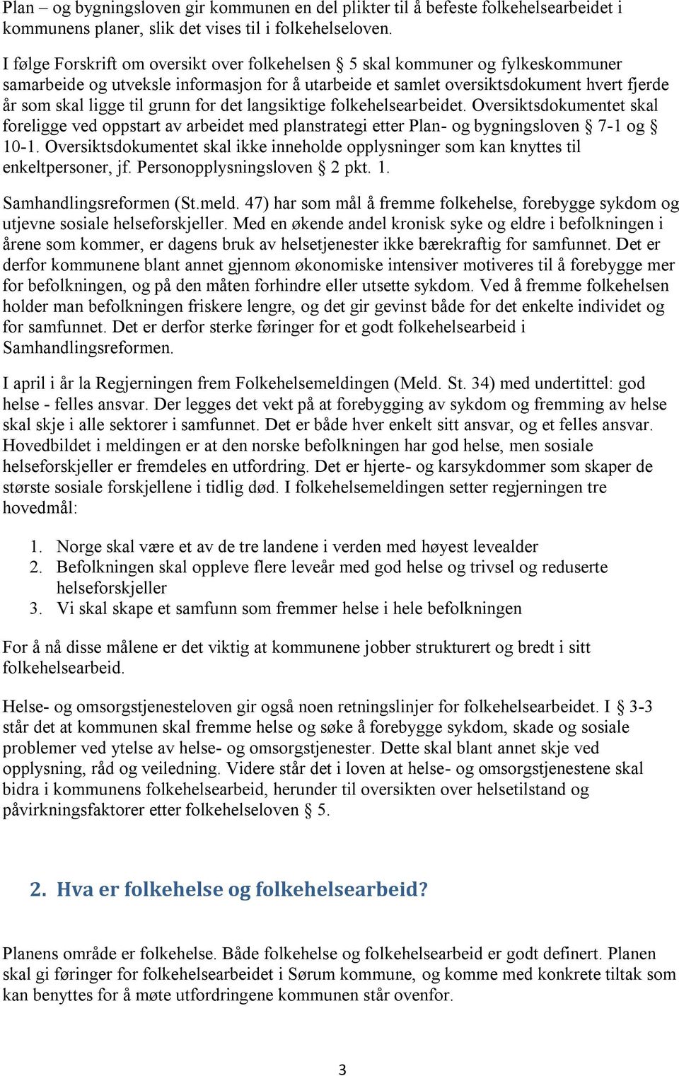 grunn for det langsiktige folkehelsearbeidet. Oversiktsdokumentet skal foreligge ved oppstart av arbeidet med planstrategi etter Plan- og bygningsloven 7-1 og 10-1.