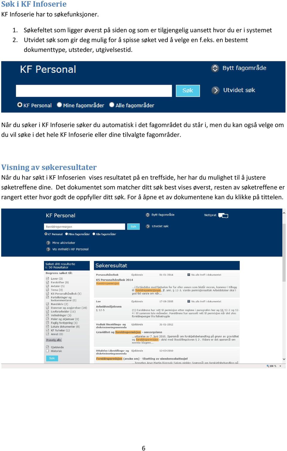 Når du søker i KF Infoserie søker du automatisk i det fagområdet du står i, men du kan også velge om du vil søke i det hele KF Infoserie eller dine tilvalgte fagområder.