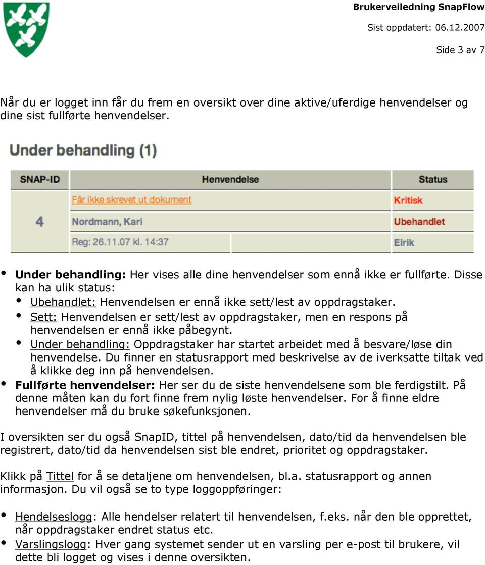 Sett: Henvendelsen er sett/lest av oppdragstaker, men en respons på henvendelsen er ennå ikke påbegynt. Under behandling: Oppdragstaker har startet arbeidet med å besvare/løse din henvendelse.