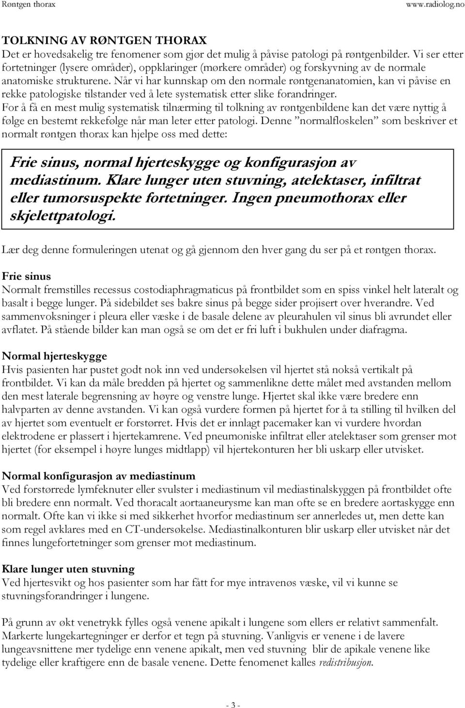 Når vi har kunnskap om den normale røntgenanatomien, kan vi påvise en rekke patologiske tilstander ved å lete systematisk etter slike forandringer.