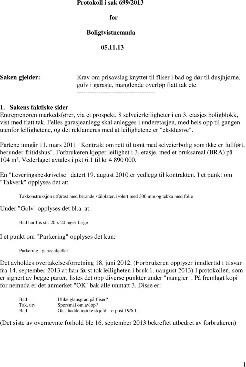 Sakens faktiske sider Entreprenøren markedsfører, via et prospekt, 8 selveierleiligheter i en 3. etasjes boligblokk, vist med flatt tak.