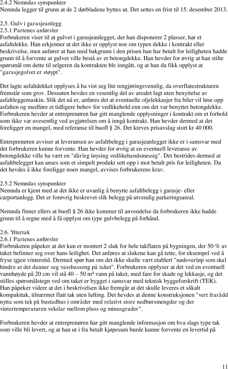 Han erkjenner at det ikke er opplyst noe om typen dekke i kontrakt eller beskrivelse, men anfører at han med bakgrunn i den prisen han har betalt for leiligheten hadde grunn til å forvente at gulvet