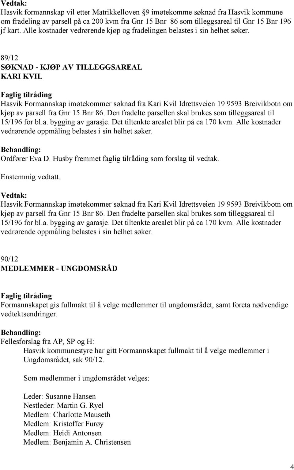 89/12 SØKNAD - KJØP AV TILLEGGSAREAL KARI KVIL Hasvik Formannskap imøtekommer søknad fra Kari Kvil Idrettsveien 19 9593 Breivikbotn om kjøp av parsell fra Gnr 15 Bnr 86.