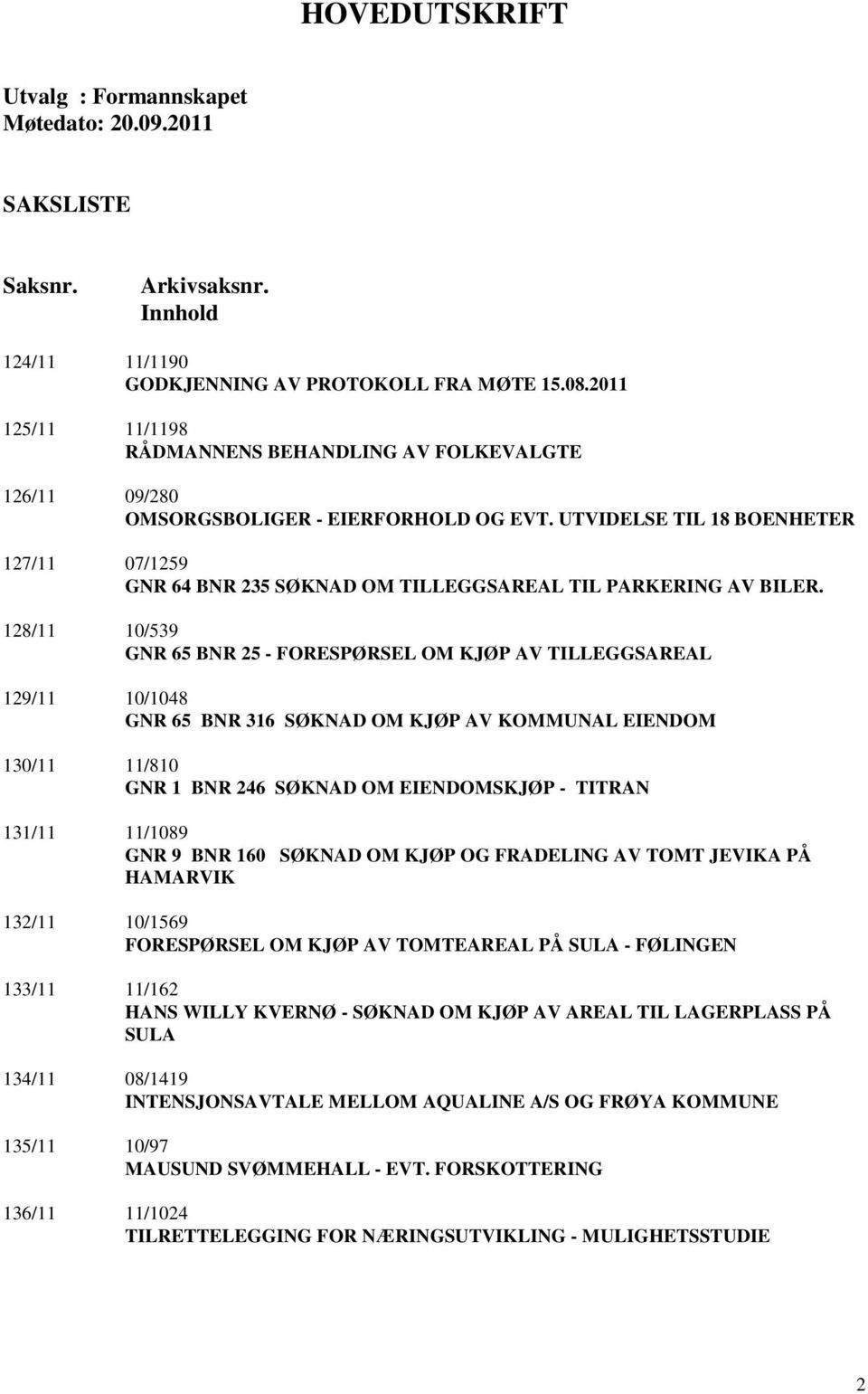 UTVIDELSE TIL 18 BOENHETER 127/11 07/1259 GNR 64 BNR 235 SØKNAD OM TILLEGGSAREAL TIL PARKERING AV BILER.