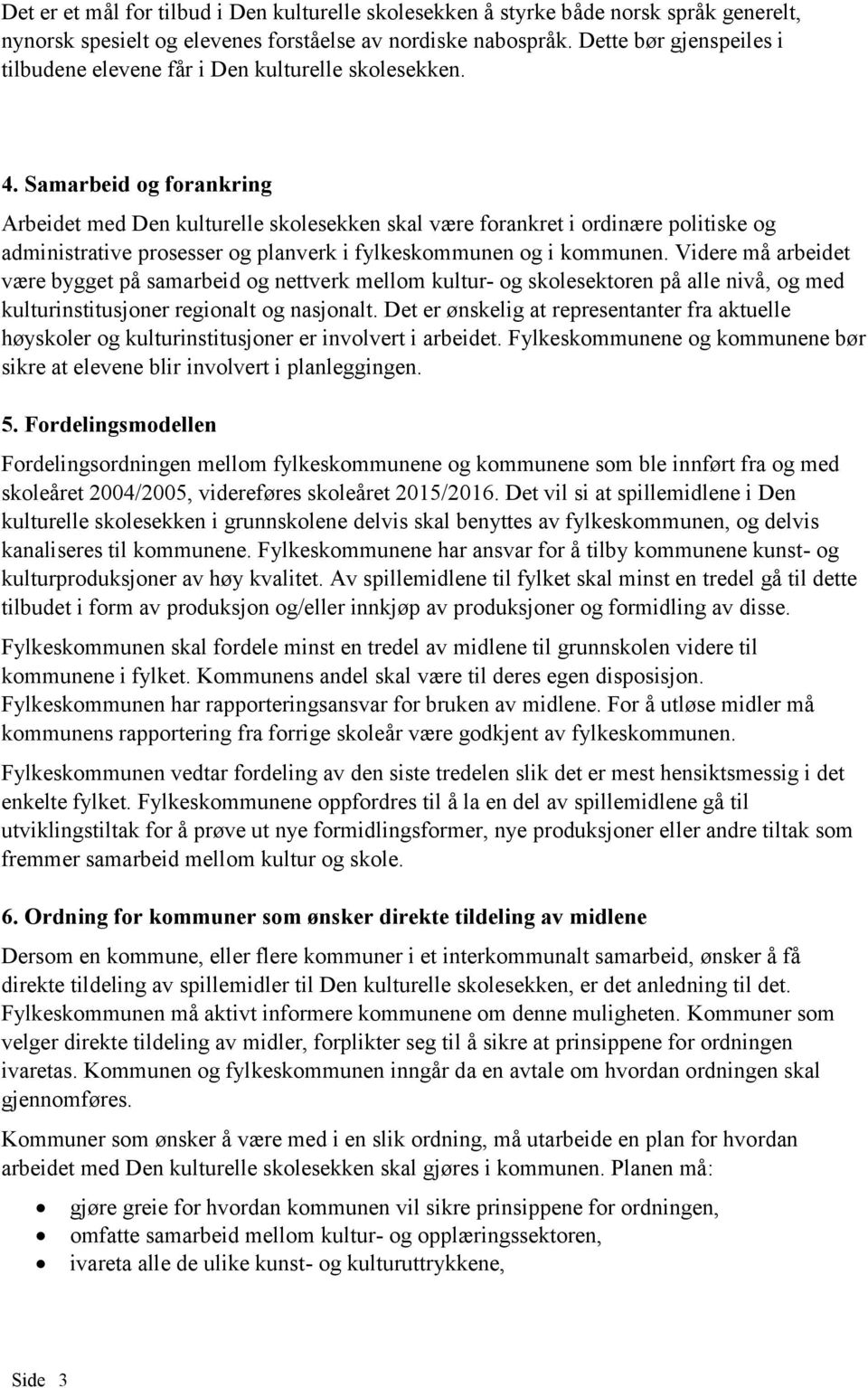 Samarbeid og forankring Arbeidet med Den kulturelle skolesekken skal være forankret i ordinære politiske og administrative prosesser og planverk i fylkeskommunen og i kommunen.