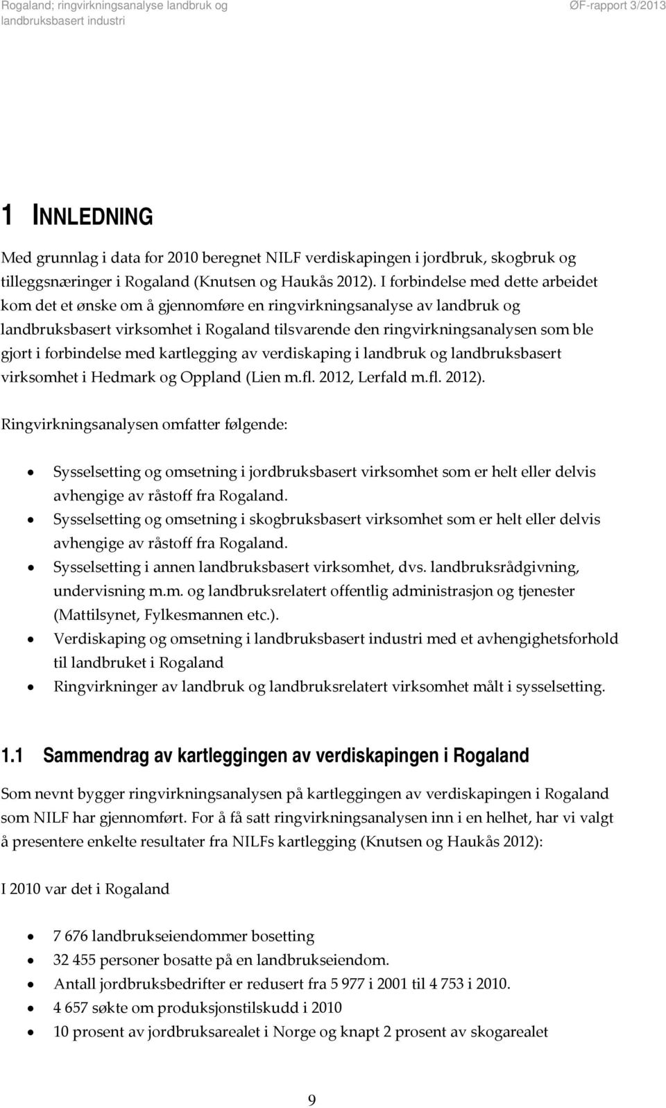 forbindelse med kartlegging av verdiskaping i landbruk og landbruksbasert virksomhet i Hedmark og Oppland (Lien m.fl. 2012, Lerfald m.fl. 2012).