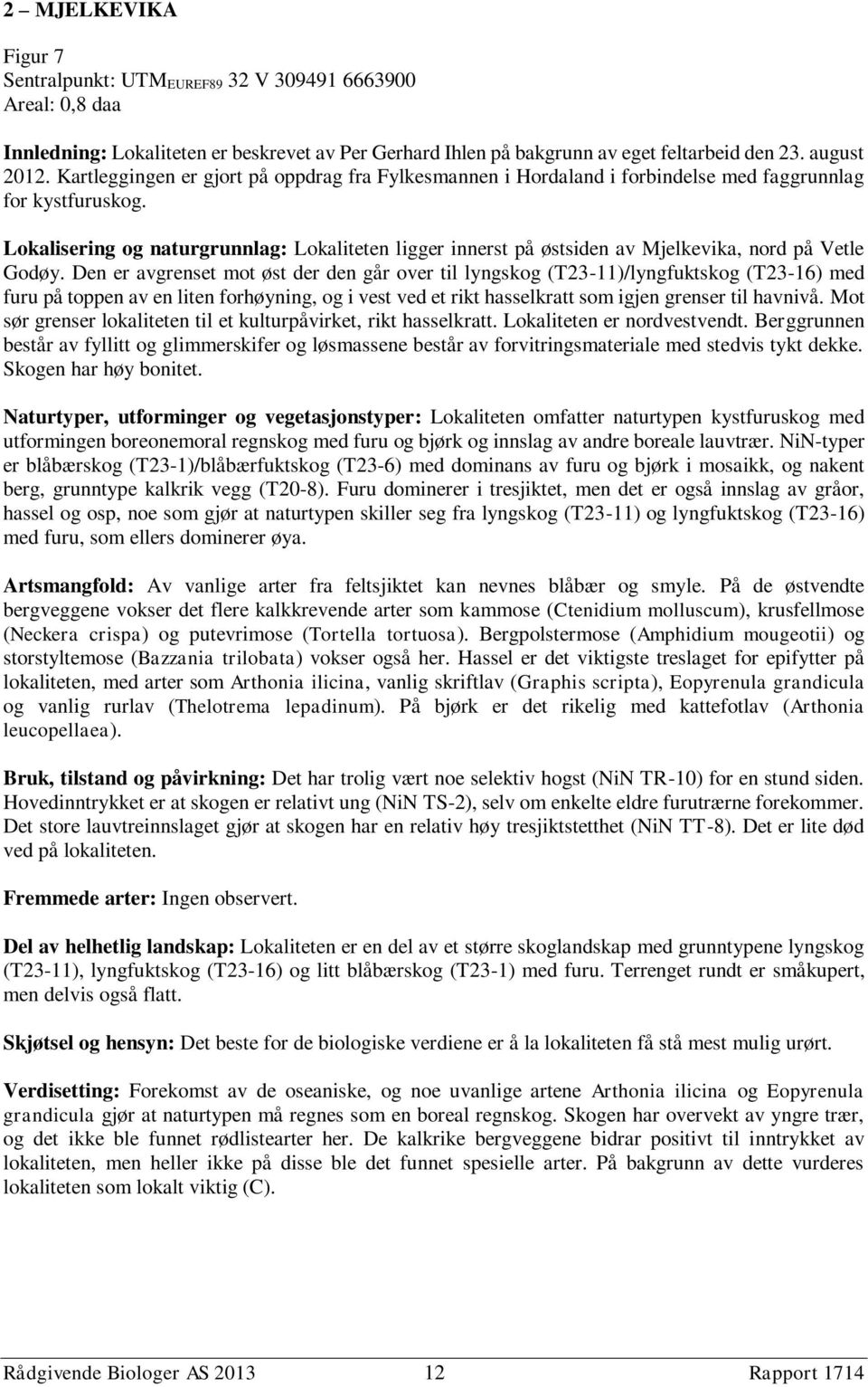 Lokalisering og naturgrunnlag: Lokaliteten ligger innerst på østsiden av Mjelkevika, nord på Vetle Godøy.