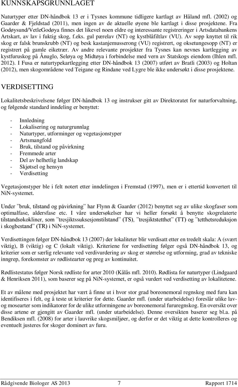 Fra Godøysund/VetleGodøya finnes det likevel noen eldre og interessante registreringer i Artsdatabankens Artskart, av lav i fuktig skog, f.eks. gul pærelav (NT) og kystblåfiltlav (VU).