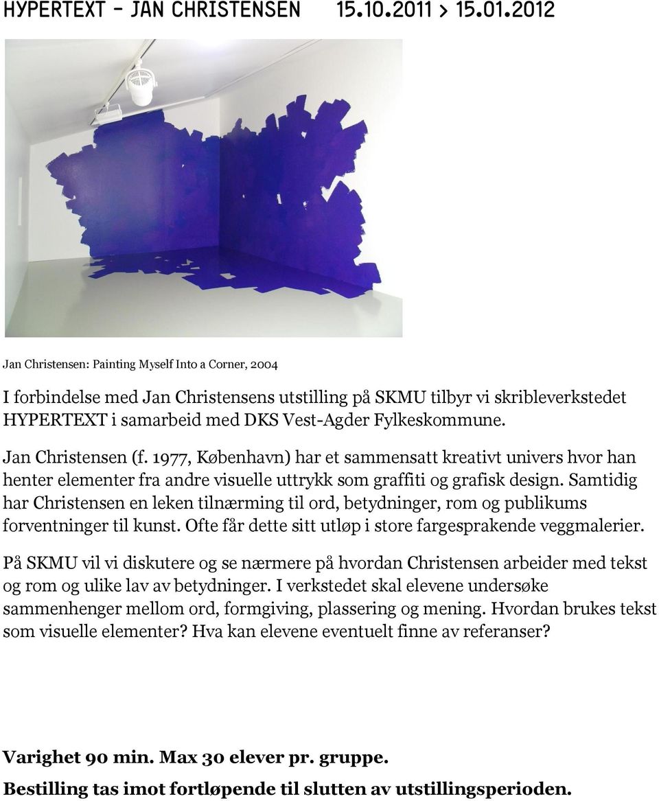 2012 Jan Christensen: Painting Myself Into a Corner, 2004 I forbindelse med Jan Christensens utstilling på SKMU tilbyr vi skribleverkstedet HYPERTEXT i samarbeid med DKS Vest-Agder Fylkeskommune.