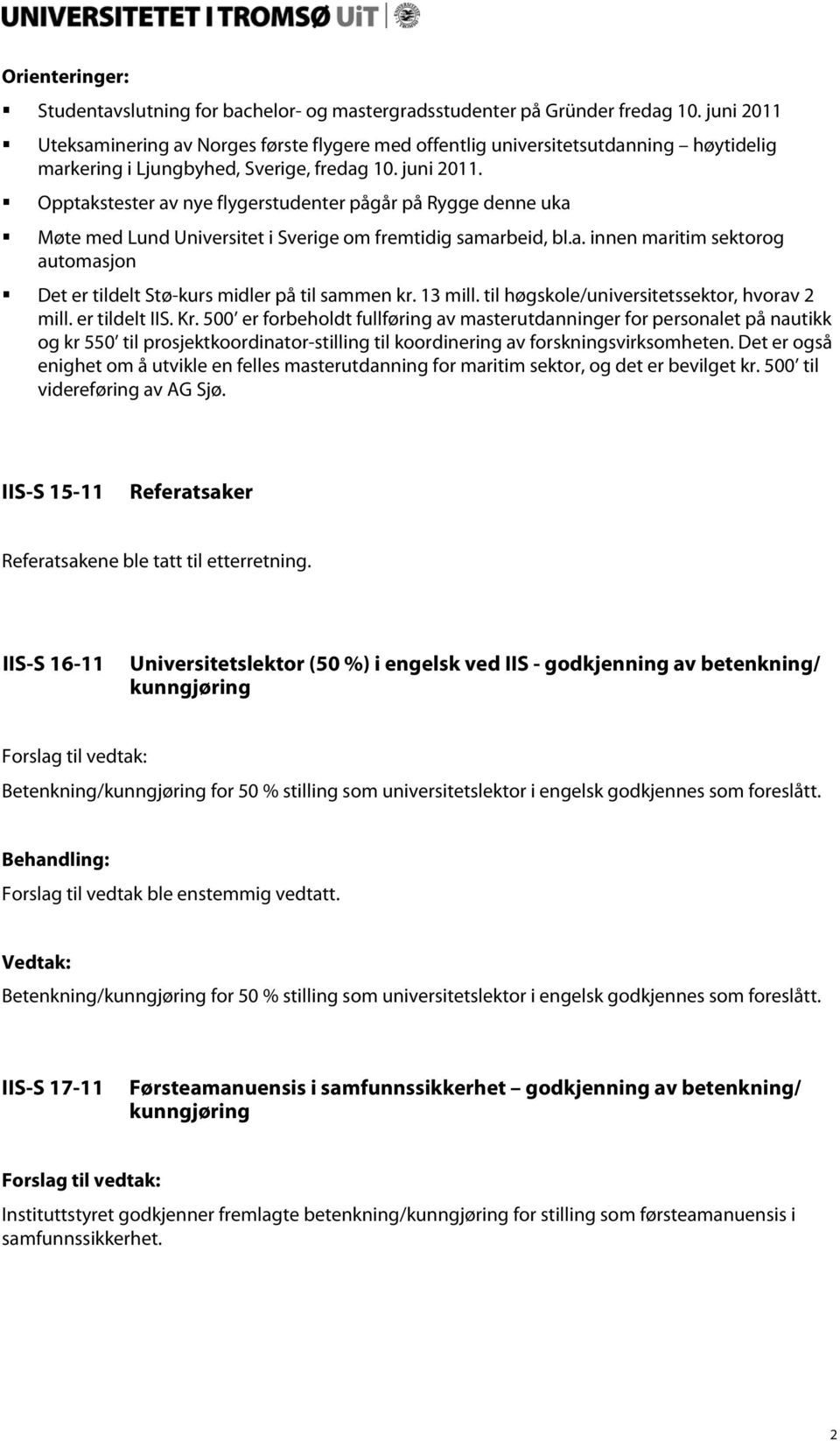 Opptakstester av nye flygerstudenter pågår på Rygge denne uka Møte med Lund Universitet i Sverige om fremtidig samarbeid, bl.a. innen maritim sektorog automasjon Det er tildelt Stø-kurs midler på til sammen kr.