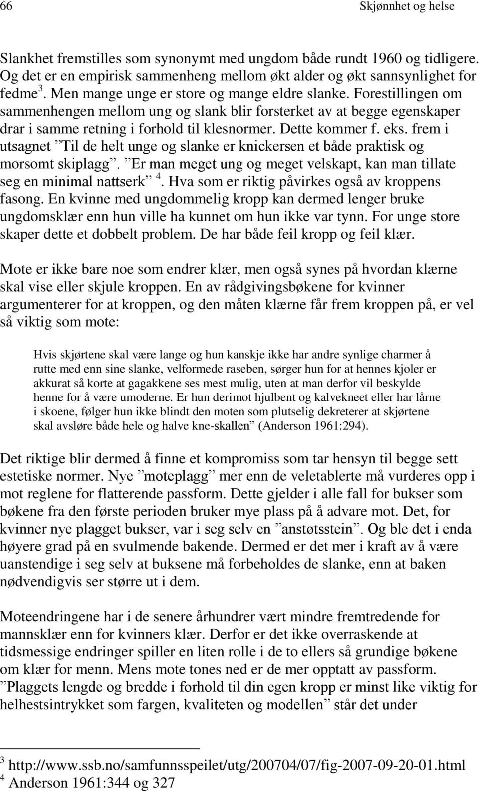 eks. frem i utsagnet Til de helt unge og slanke er knickersen et både praktisk og morsomt skiplagg. Er man meget ung og meget velskapt, kan man tillate seg en minimal nattserk 4.