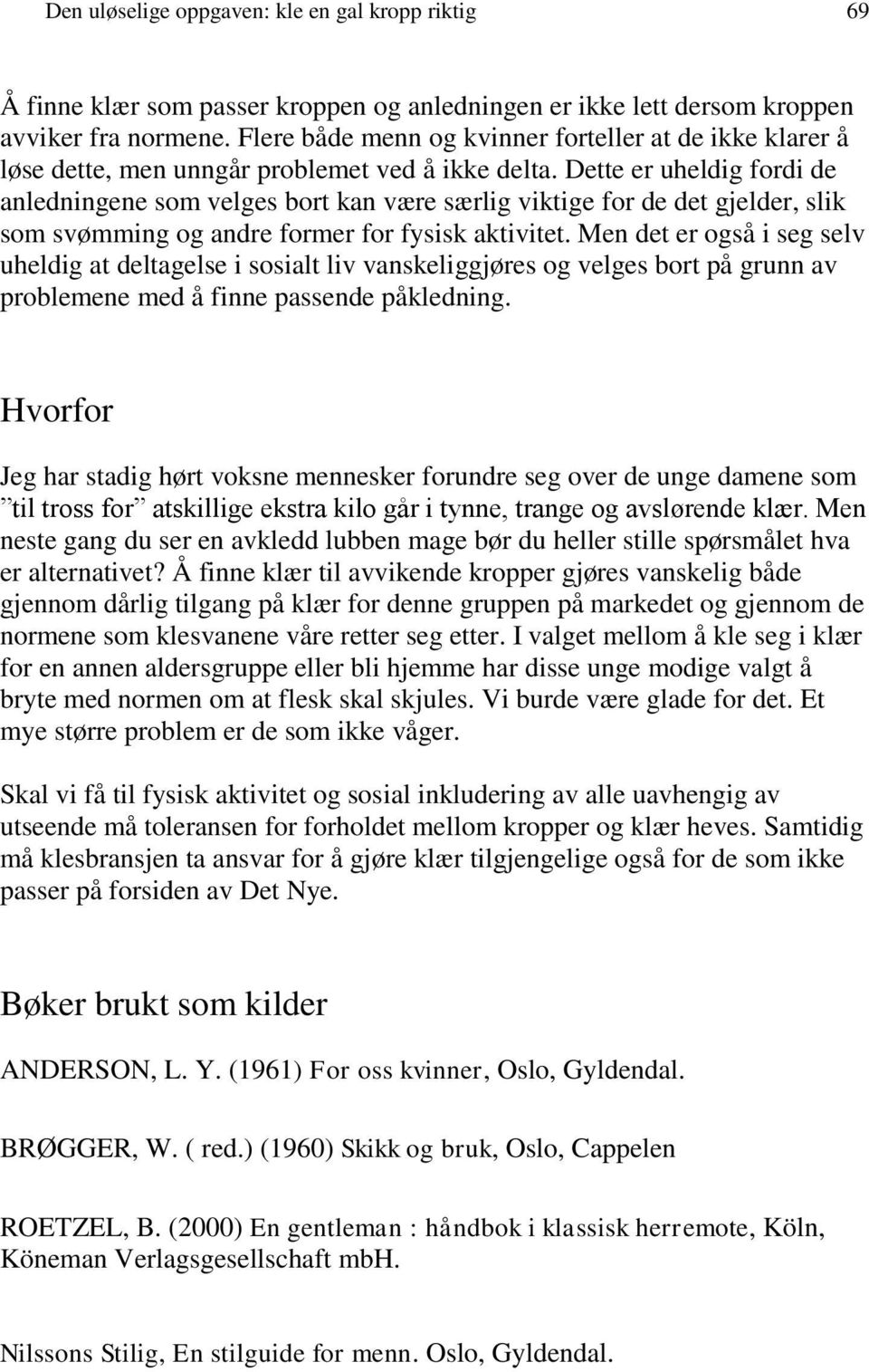 Dette er uheldig fordi de anledningene som velges bort kan være særlig viktige for de det gjelder, slik som svømming og andre former for fysisk aktivitet.