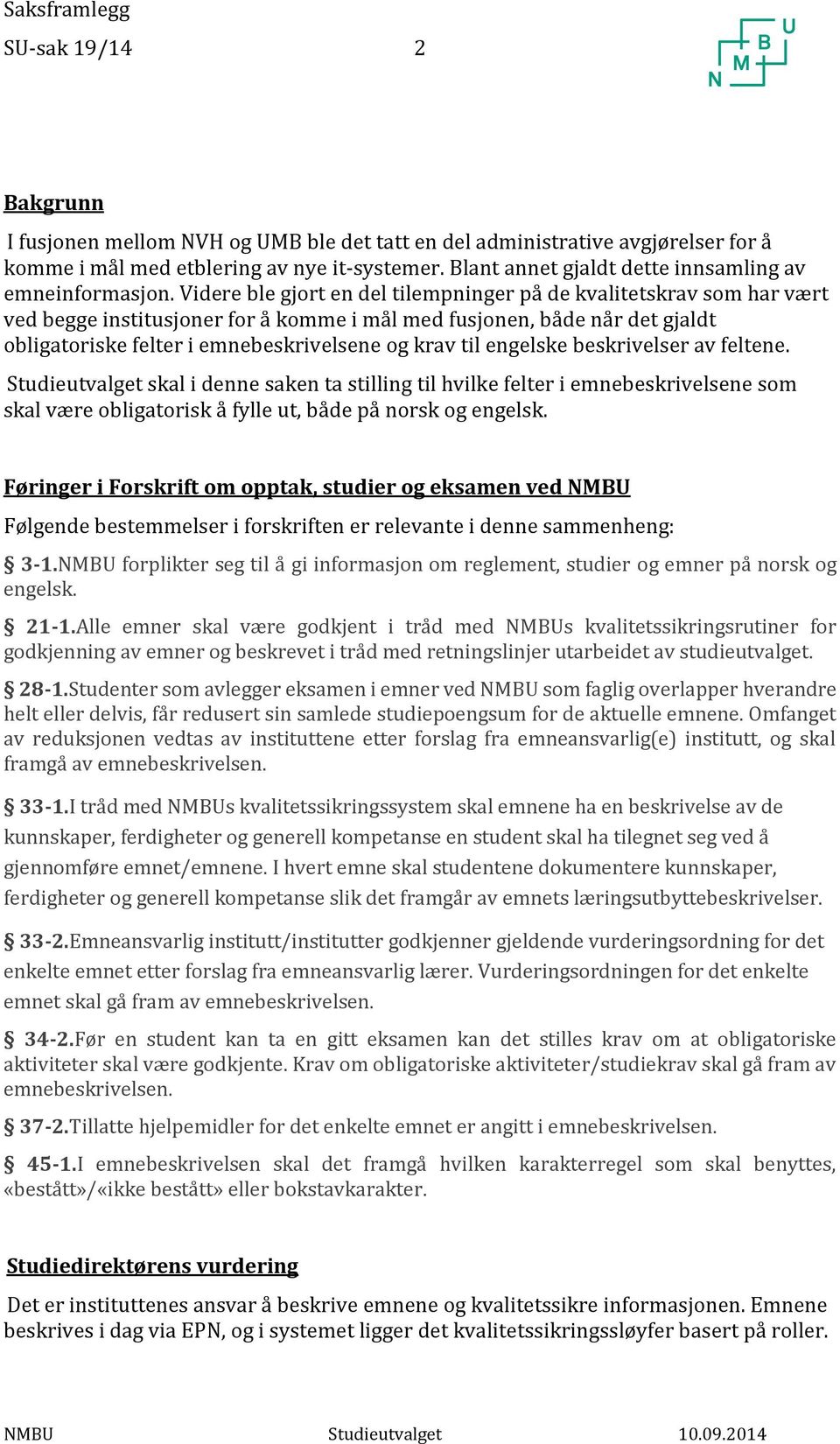 Videre ble gjort en del tilempninger på de kvalitetskrav som har vært ved begge institusjoner for å komme i mål med fusjonen, både når det gjaldt obligatoriske felter i emnebeskrivelsene og krav til