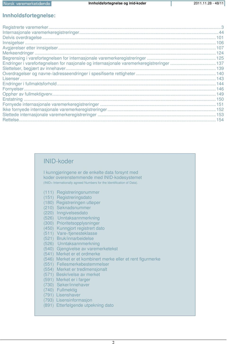 .. 125 Endringer i varefortegnelsen for nasjonale og internasjonale varemerkeregistreringer... 137 Slettelser, begjært av innehaver.