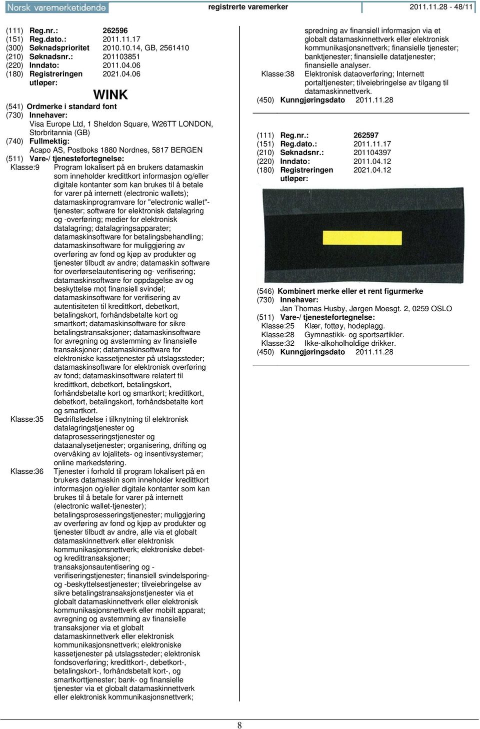 06 WINK (541) Ordmerke i standard font Visa Europe Ltd, 1 Sheldon Square, W26TT LONDON, Storbritannia (GB) Acapo AS, Postboks 1880 Nordnes, 5817 BERGEN Klasse:9 Klasse:35 Klasse:36 Program lokalisert