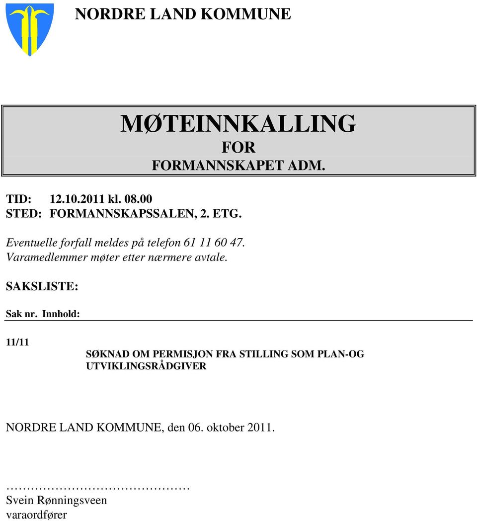 Varamedlemmer møter etter nærmere avtale. SAKSLISTE: Sak nr.