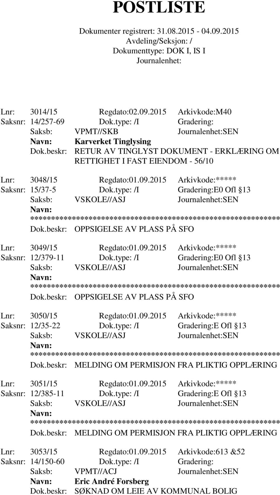 type: /I Gradering:E0 Ofl 13 Saksb: VSKOLE//ASJ SEN Dok.beskr: OPPSIGELSE AV PLASS PÅ SFO Lnr: 3050/15 Regdato:01.09.2015 Arkivkode:***** Saksnr: 12/35-22 Dok.