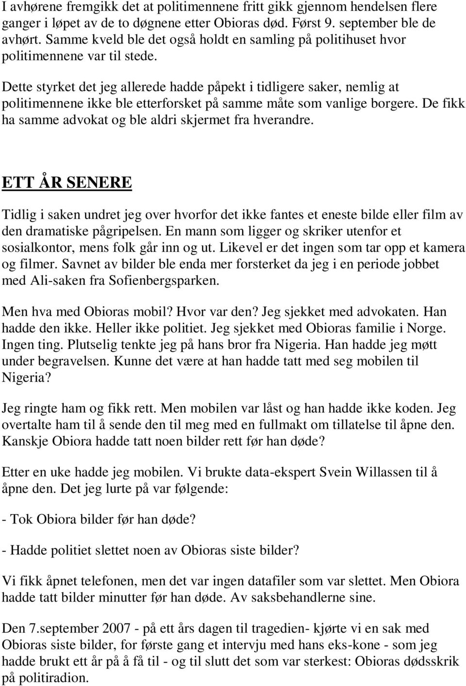 Dette styrket det jeg allerede hadde påpekt i tidligere saker, nemlig at politimennene ikke ble etterforsket på samme måte som vanlige borgere.