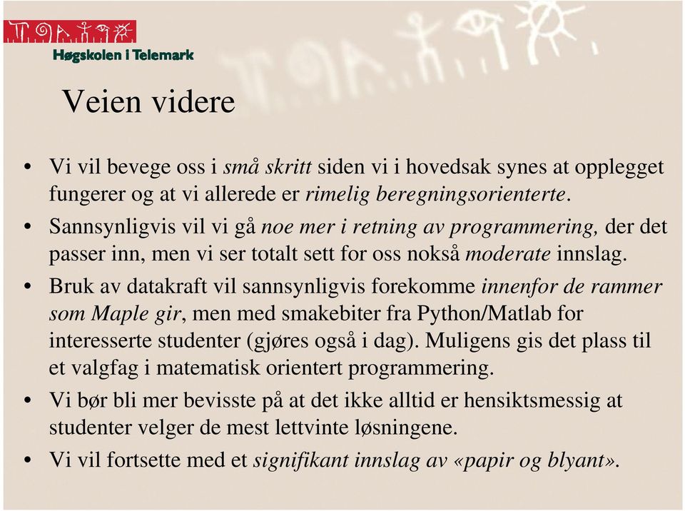 Bruk av datakraft vil sannsynligvis forekomme innenfor de rammer som Maple gir, men med smakebiter fra Python/Matlab for interesserte studenter (gjøres også i dag).