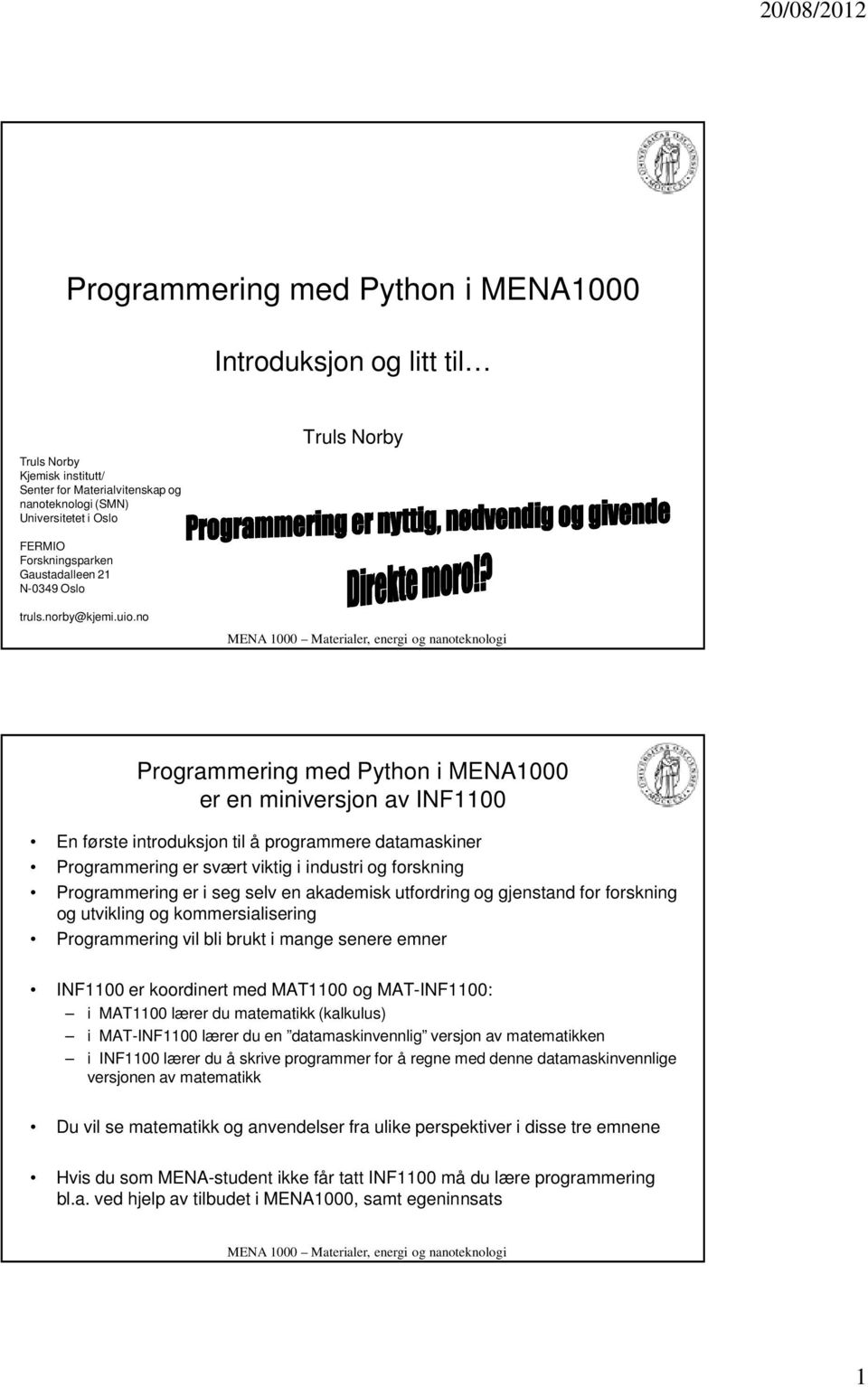 no Programmering med Python i MENA1000 er en miniversjon av INF1100 En første introduksjon til å programmere datamaskiner Programmering er svært viktig i industri og forskning Programmering er i seg