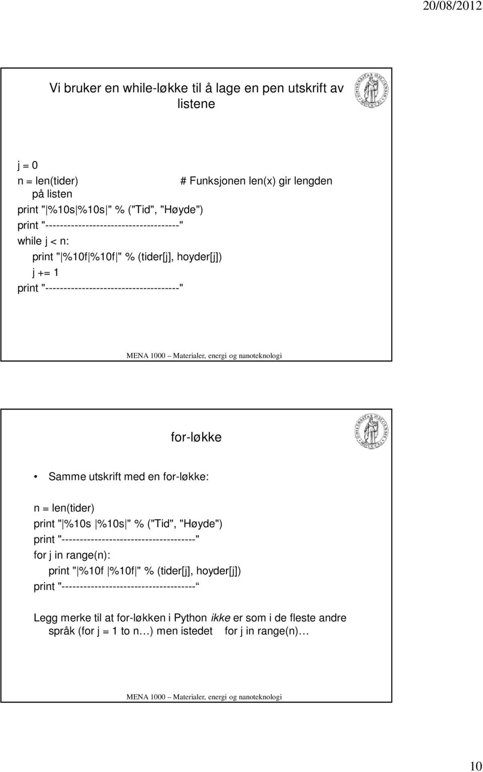 utskrift med en for-løkke: n = len(tider) print " %10s %10s " % ("Tid", "Høyde") print "-------------------------------------" for j in range(n): print " %10f %10f " %