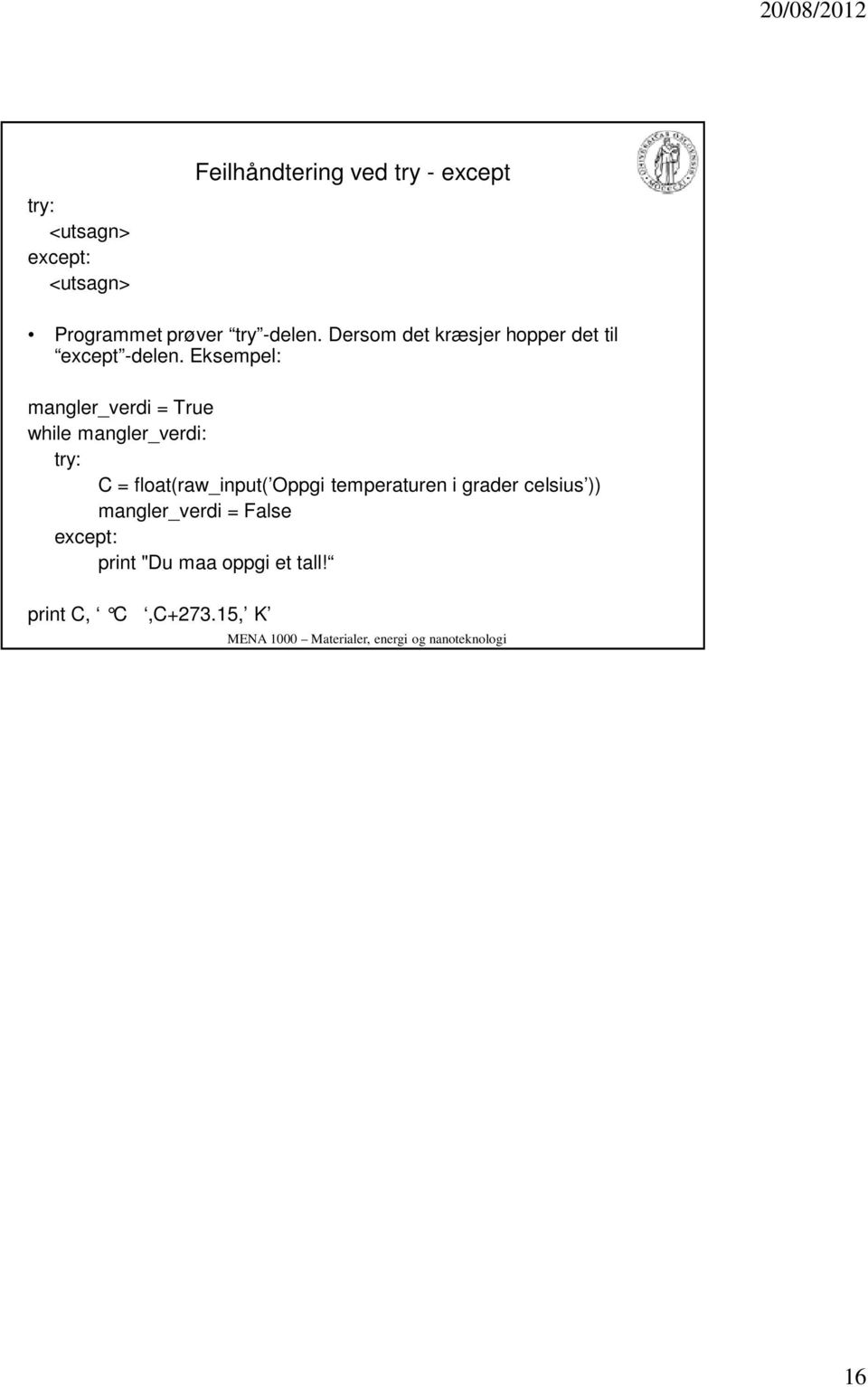 Eksempel: mangler_verdi = True while mangler_verdi: try: C = float(raw_input( Oppgi