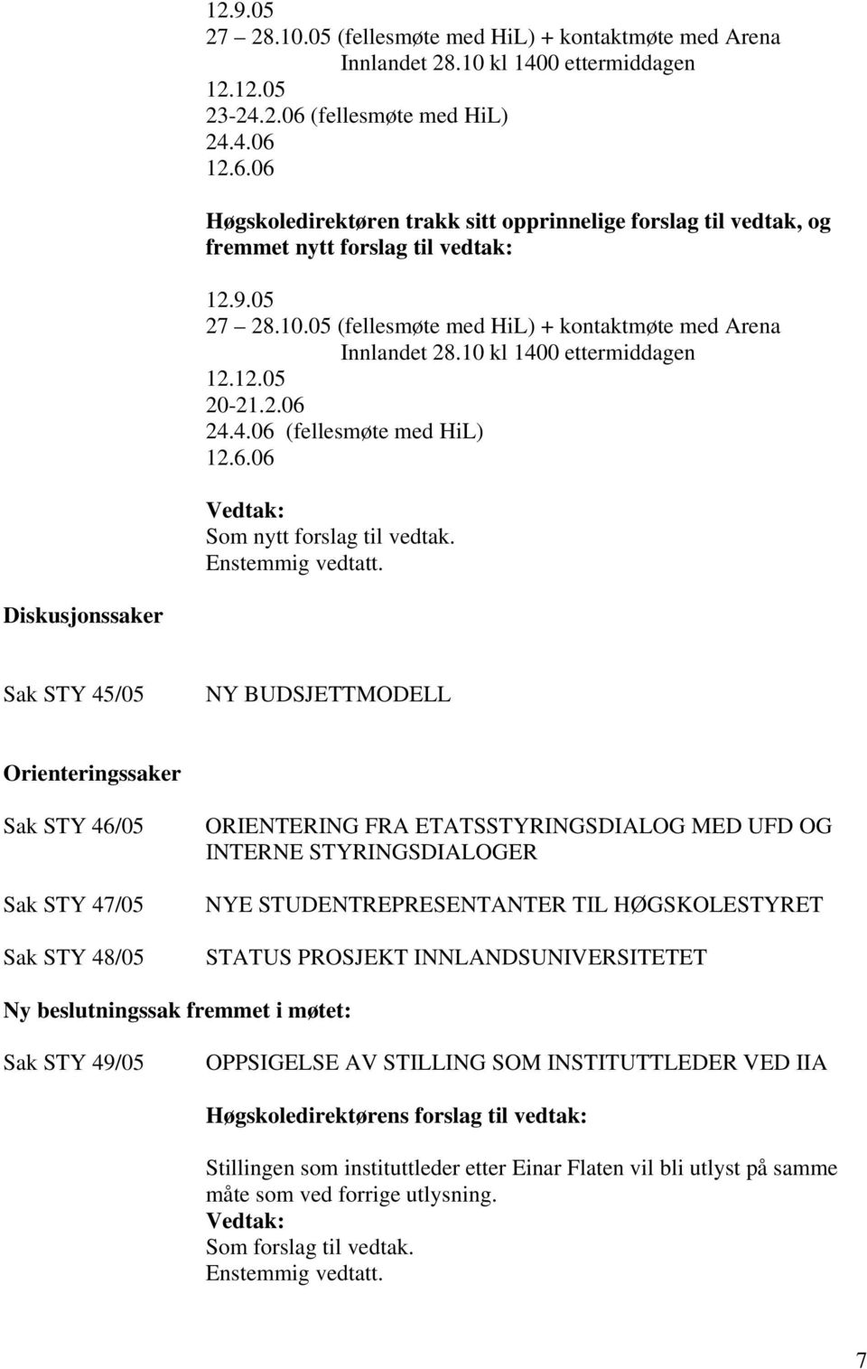 INTERNE STYRINGSDIALOGER NYE STUDENTREPRESENTANTER TIL HØGSKOLESTYRET STATUS PROSJEKT INNLANDSUNIVERSITETET Ny beslutningssak fremmet i møtet: Sak STY 49/05 OPPSIGELSE AV STILLING SOM