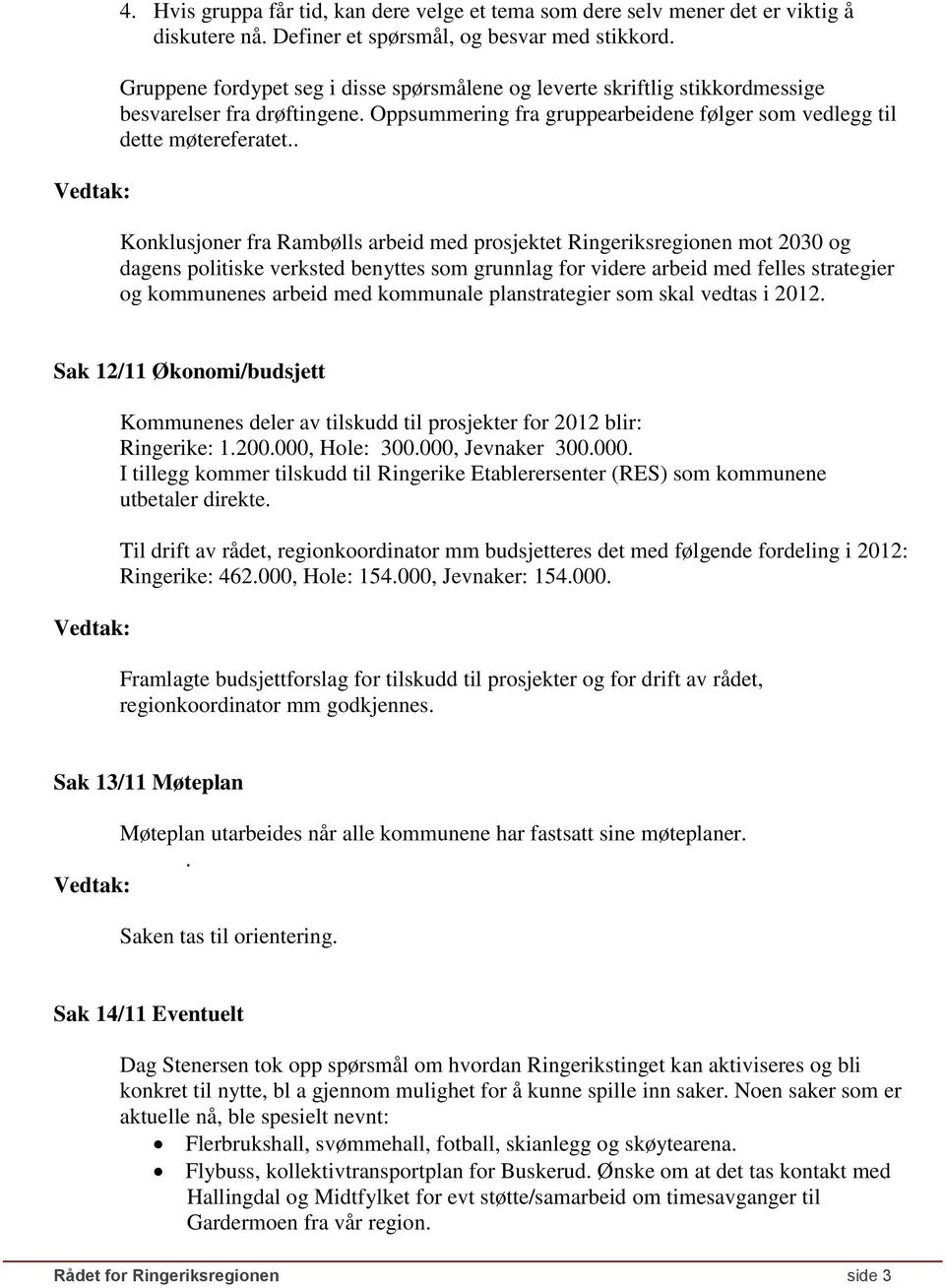 . Konklusjoner fra Rambølls arbeid med prosjektet Ringeriksregionen mot 2030 og dagens politiske verksted benyttes som grunnlag for videre arbeid med felles strategier og kommunenes arbeid med