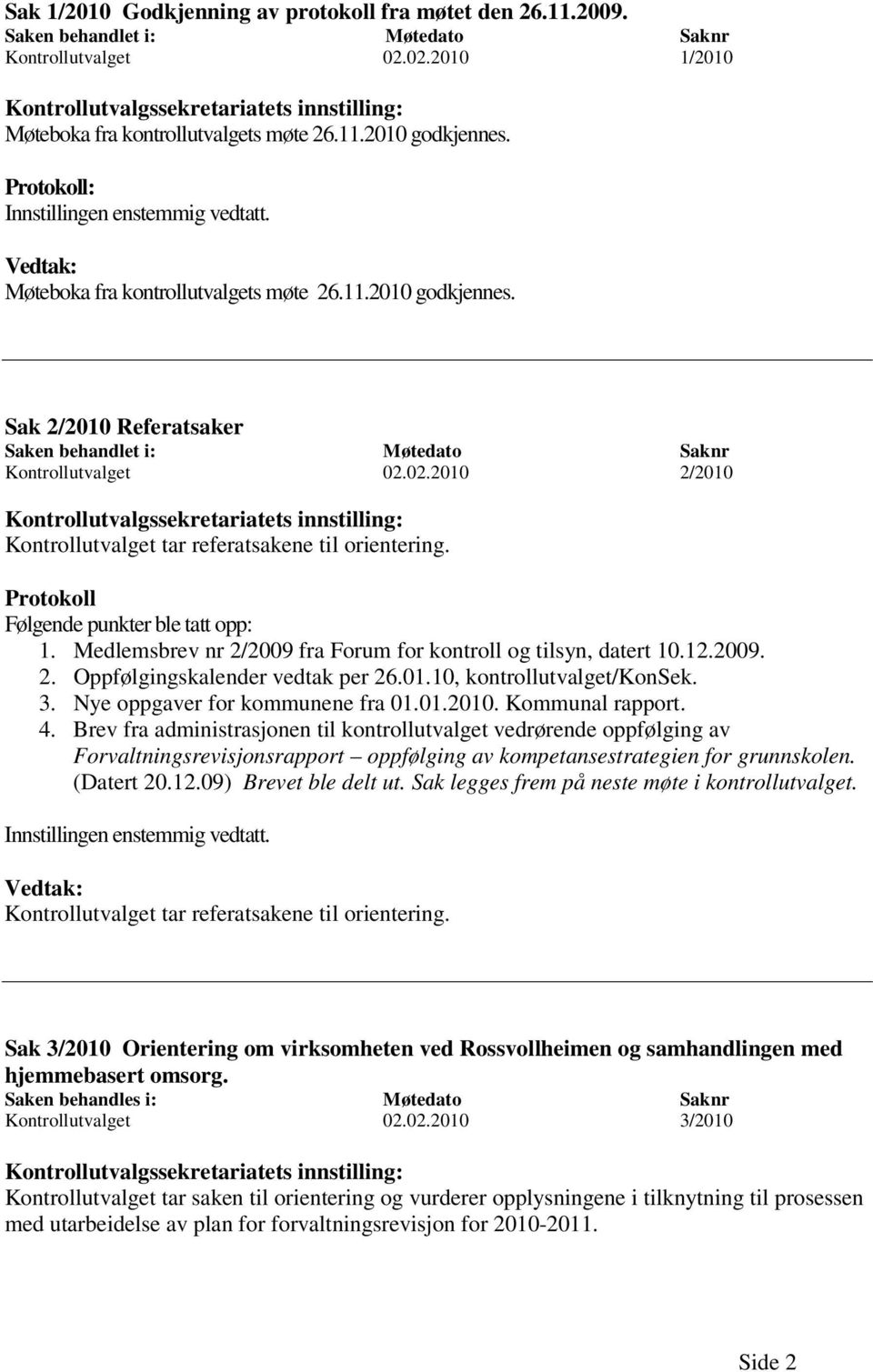 Protokoll Følgende punkter ble tatt opp: 1. Medlemsbrev nr 2/2009 fra Forum for kontroll og tilsyn, datert 10.12.2009. 2. Oppfølgingskalender vedtak per 26.01.10, kontrollutvalget/konsek. 3.