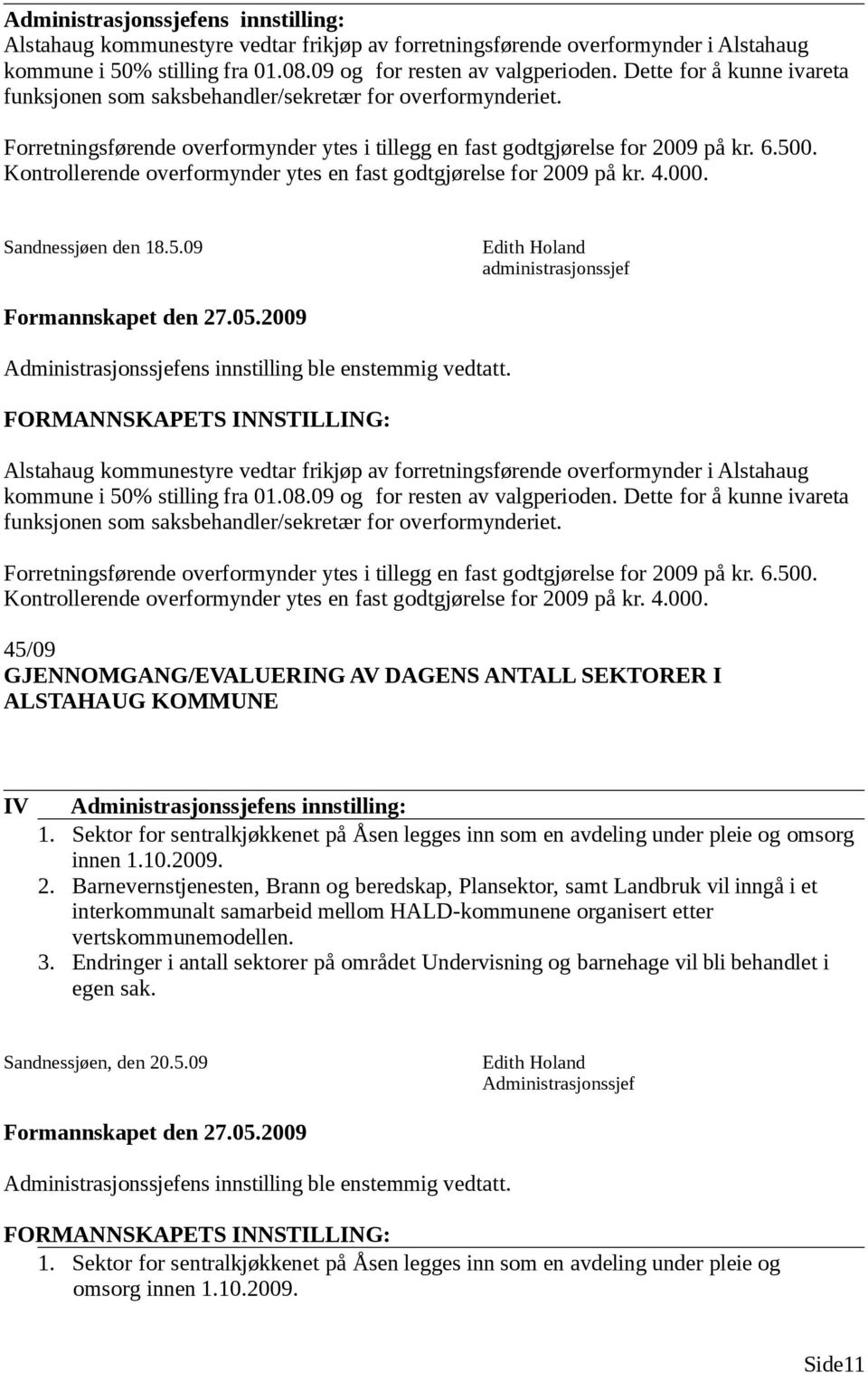 Kontrollerende overformynder ytes en fast godtgjørelse for 2009 på kr. 4.000. Sandnessjøen den 18.5.09 administrasjonssjef Administrasjonssjefens innstilling ble enstemmig vedtatt.