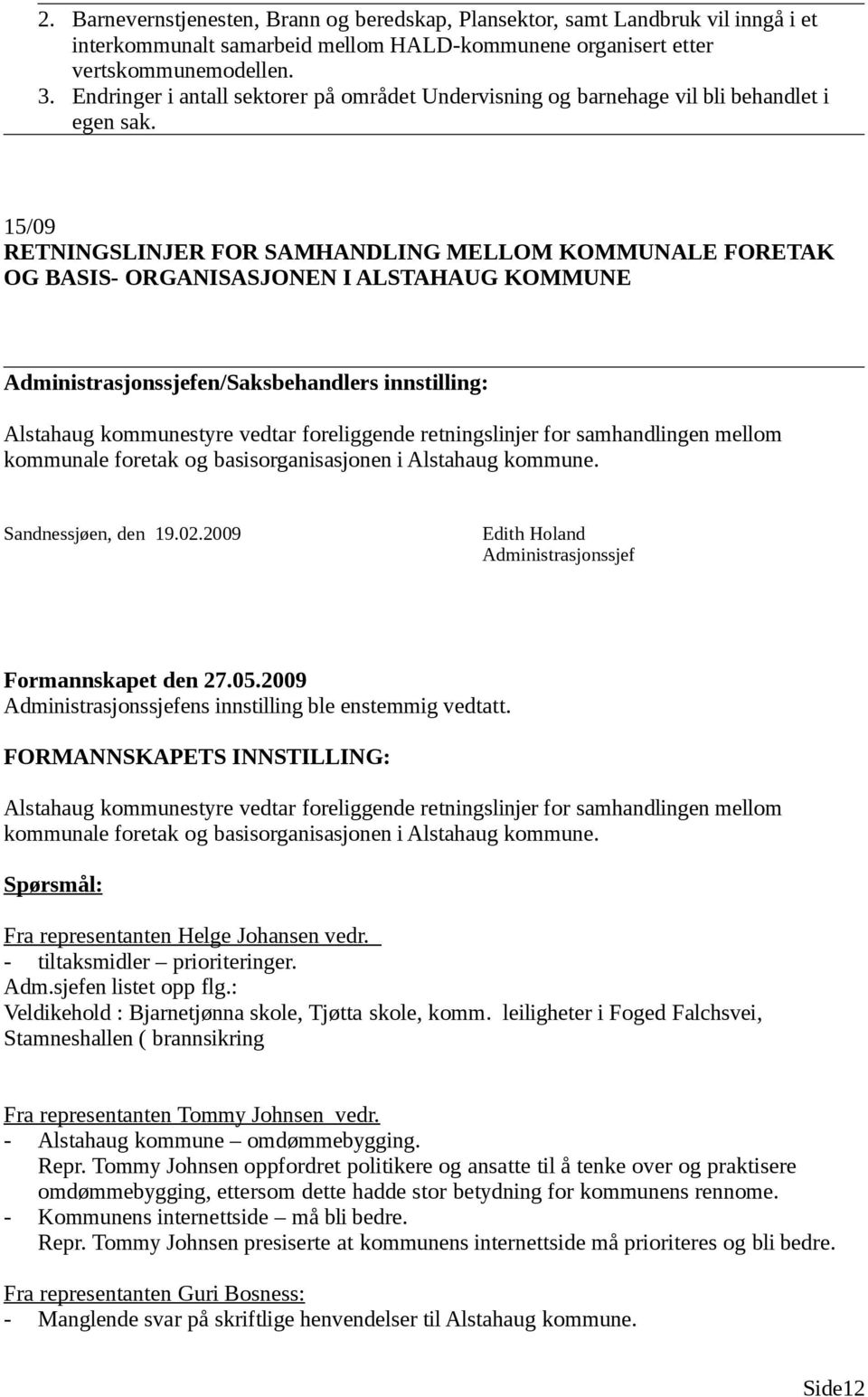 15/09 RETNINGSLINJER FOR SAMHANDLING MELLOM KOMMUNALE FORETAK OG BASIS- ORGANISASJONEN I ALSTAHAUG KOMMUNE Administrasjonssjefen/Saksbehandlers innstilling: Alstahaug kommunestyre vedtar foreliggende