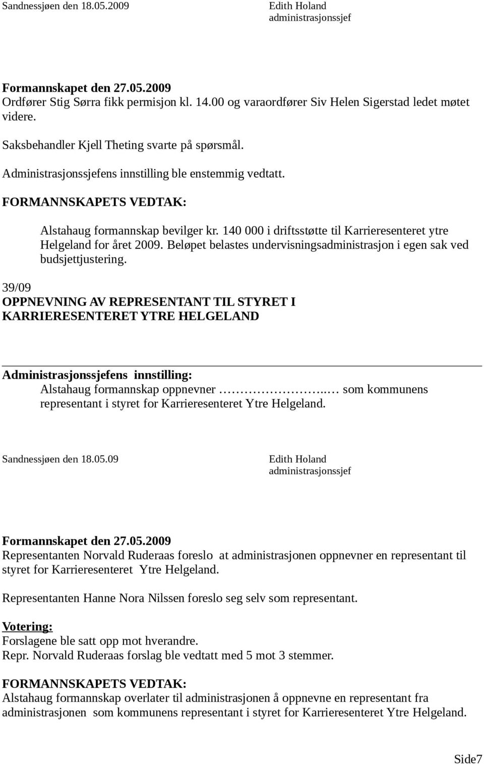 Beløpet belastes undervisningsadministrasjon i egen sak ved budsjettjustering. 39/09 OPPNEVNING AV REPRESENTANT TIL STYRET I KARRIERESENTERET YTRE HELGELAND Alstahaug formannskap oppnevner.