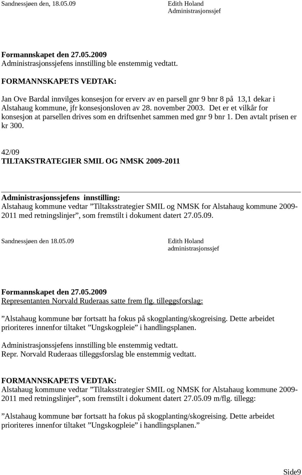 Det er et vilkår for konsesjon at parsellen drives som en driftsenhet sammen med gnr 9 bnr 1. Den avtalt prisen er kr 300.