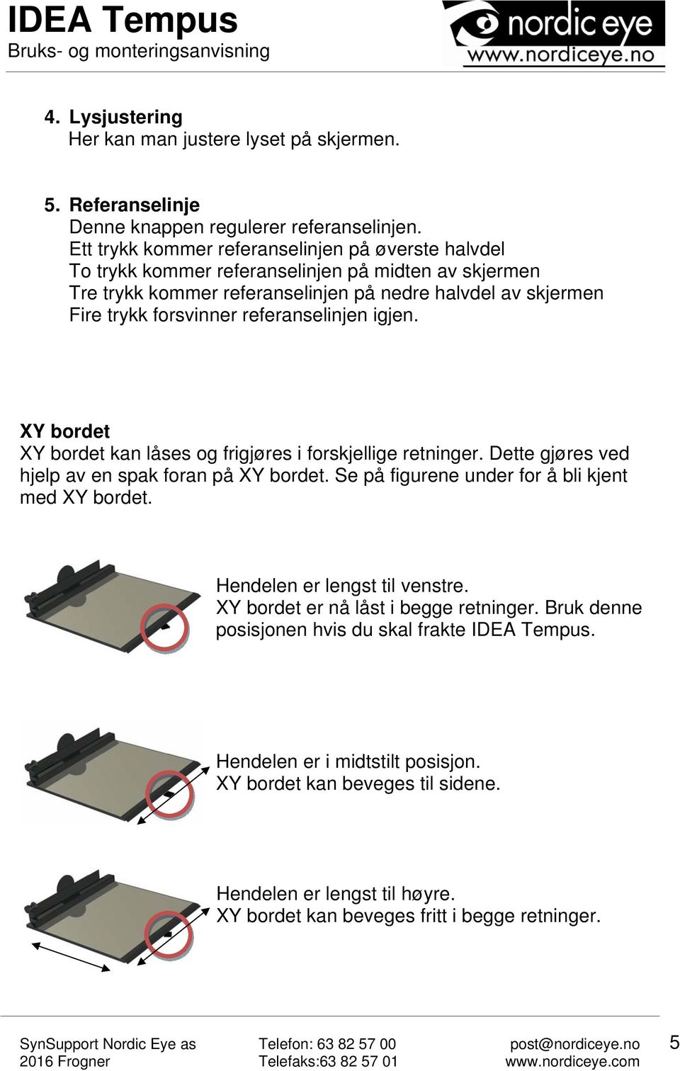 referanselinjen igjen. XY bordet XY bordet kan låses og frigjøres i forskjellige retninger. Dette gjøres ved hjelp av en spak foran på XY bordet.