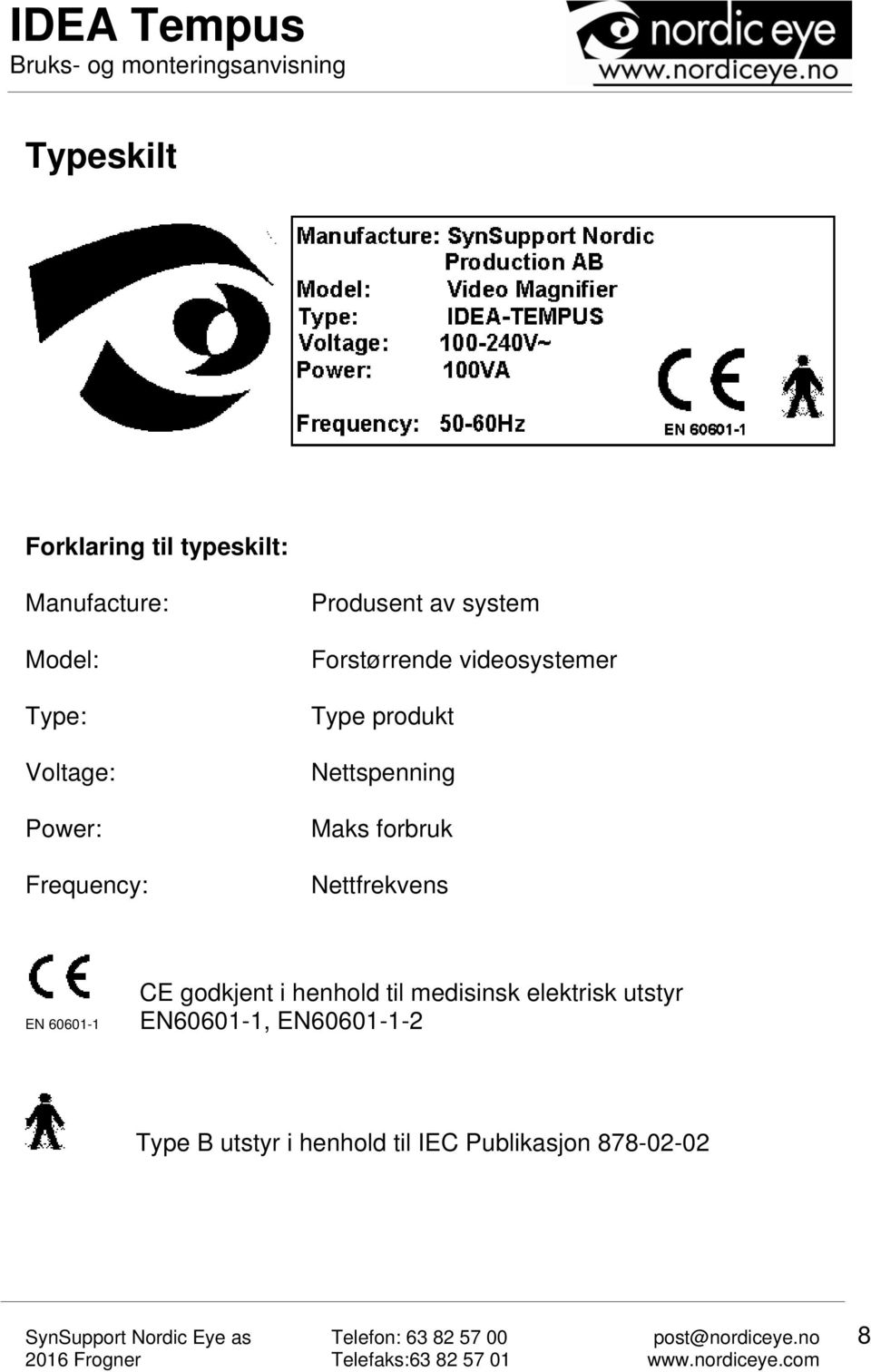 Nettspenning Maks forbruk Nettfrekvens EN 60601-1 CE godkjent i henhold til