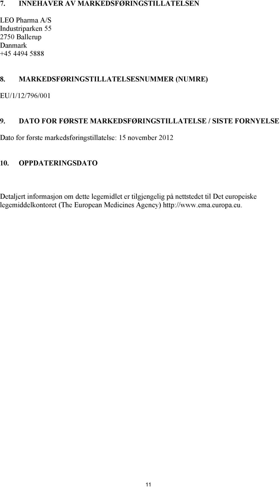 DATO FOR FØRSTE MARKEDSFØRINGSTILLATELSE / SISTE FORNYELSE Dato for første markedsføringstillatelse: 15 november 2012 10.