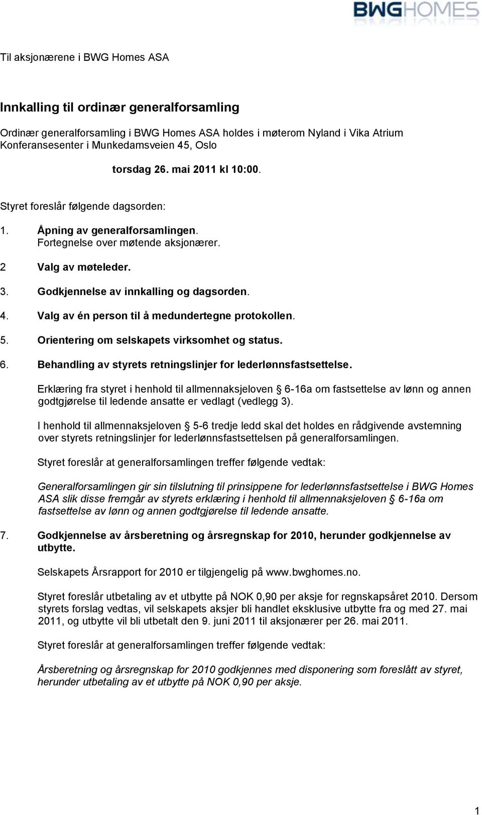 Godkjennelse av innkalling og dagsorden. 4. Valg av én person til å medundertegne protokollen. 5. Orientering om selskapets virksomhet og status. 6.