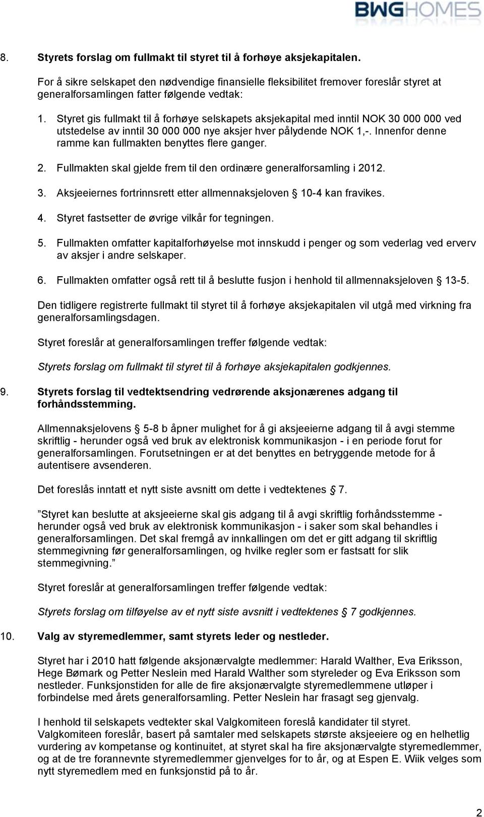 Styret gis fullmakt til å forhøye selskapets aksjekapital med inntil NOK 30 000 000 ved utstedelse av inntil 30 000 000 nye aksjer hver pålydende NOK 1,-.