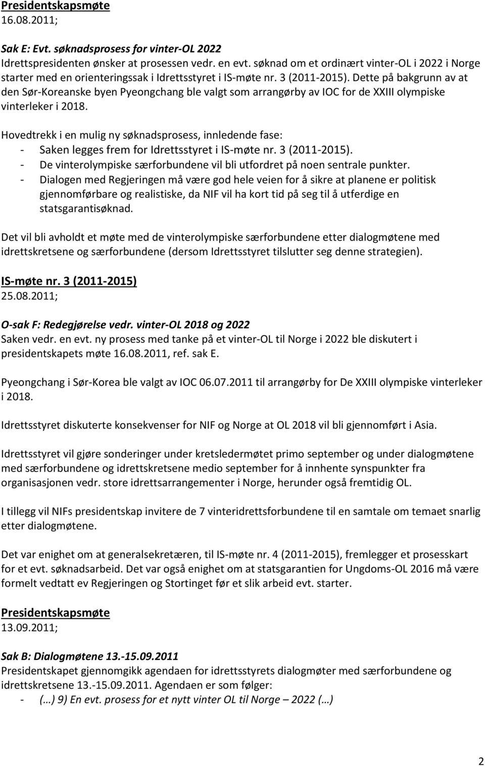 Dette på bakgrunn av at den Sør-Koreanske byen Pyeongchang ble valgt som arrangørby av IOC for de XXIII olympiske vinterleker i 2018.