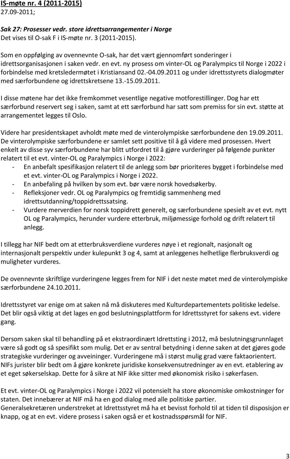 ny prosess om vinter-ol og Paralympics til Norge i 2022 i forbindelse med kretsledermøtet i Kristiansand 02.-04.09.2011 og under idrettsstyrets dialogmøter med særforbundene og idrettskretsene 13.-15.