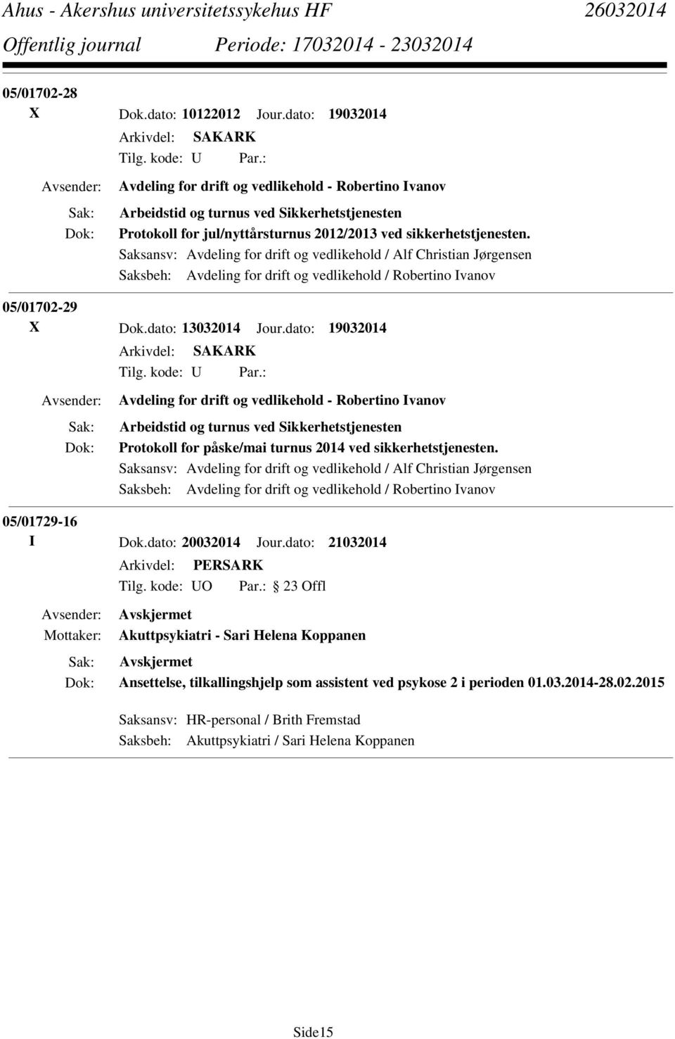 Saksansv: Avdeling for drift og vedlikehold / Alf Christian Jørgensen Saksbeh: Avdeling for drift og vedlikehold / Robertino Ivanov 05/01702-29 X Dok.dato: 13032014 Jour.dato: 19032014 Tilg.